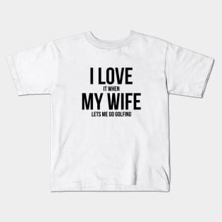 Mens I Love it When MY Wife Lets Me Go GOLFING Funny Slogan Shirt Kids T-Shirt